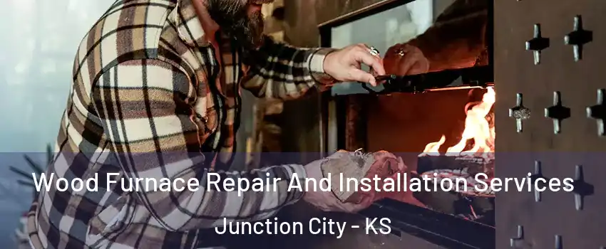  Wood Furnace Repair And Installation Services Junction City - KS